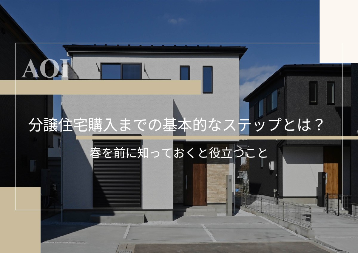 分譲住宅購入までの基本的なステップとは？～春を前に知っておくと役立つこと～