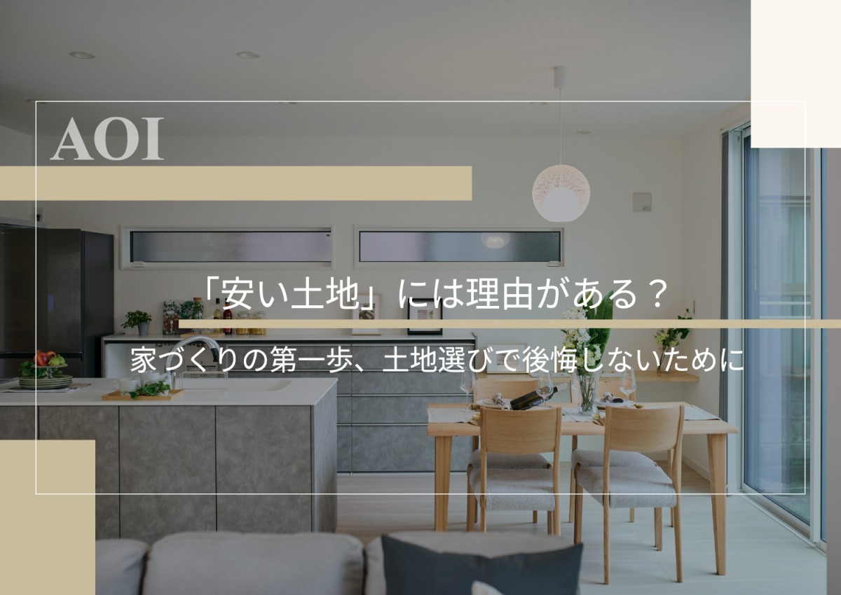 「安い土地」には理由がある？家づくりの第一歩、土地選びで後悔しないために